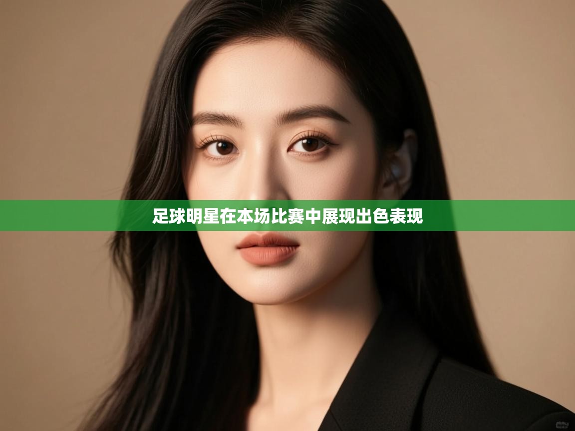 足球明星在本场比赛中展现出色表现  第2张