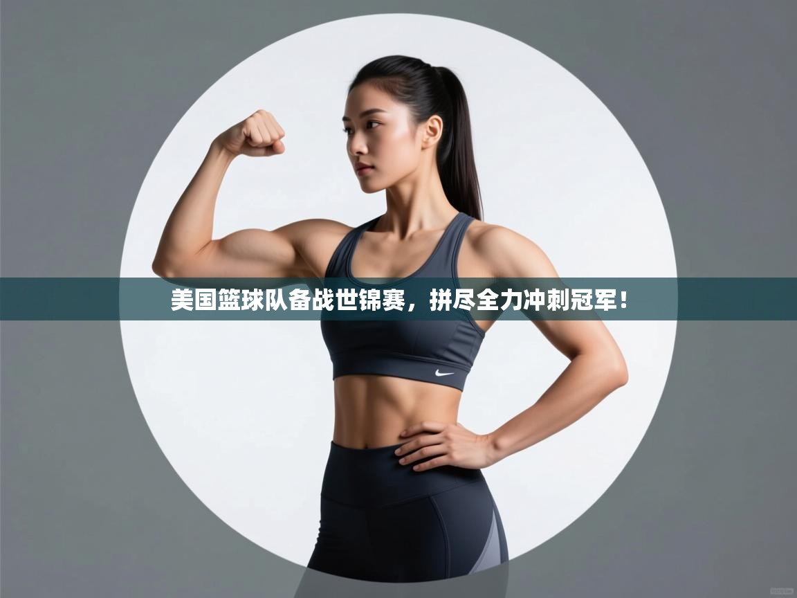 美国篮球队备战世锦赛，拼尽全力冲刺冠军！