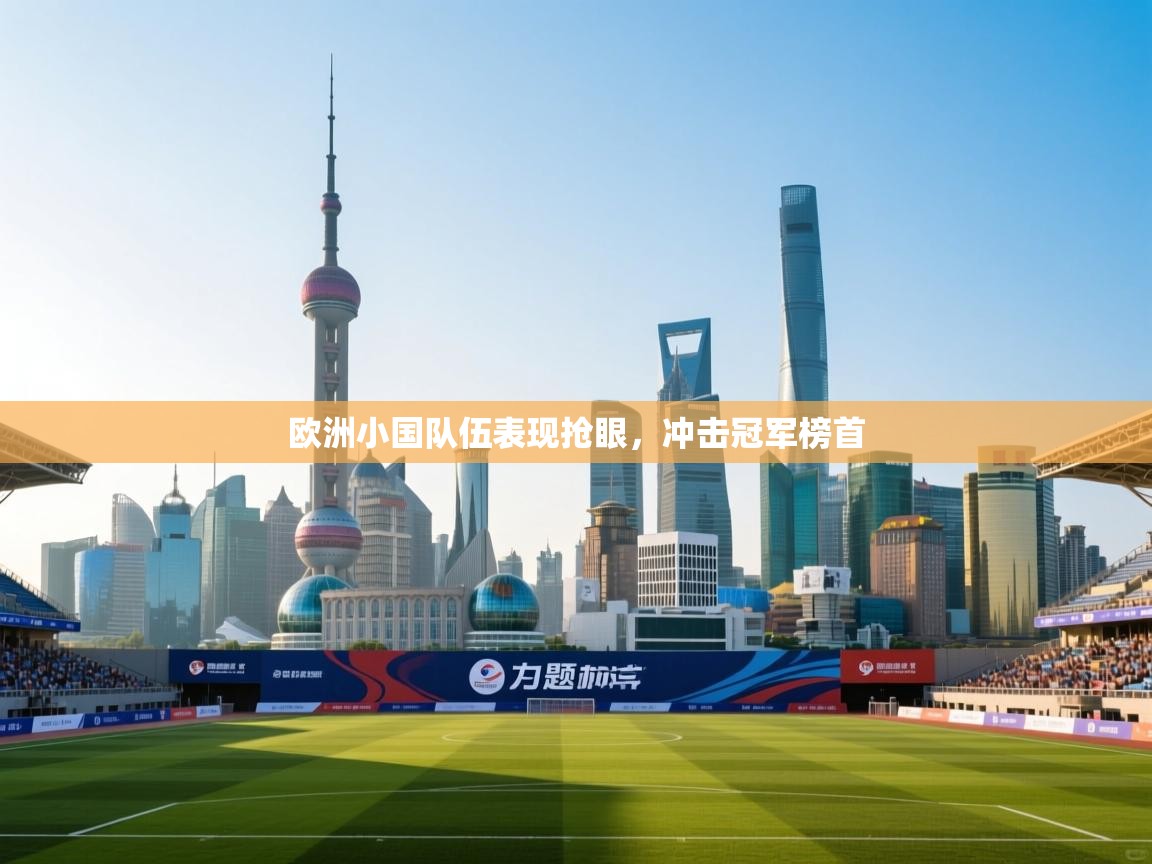 欧洲小国队伍表现抢眼，冲击冠军榜首