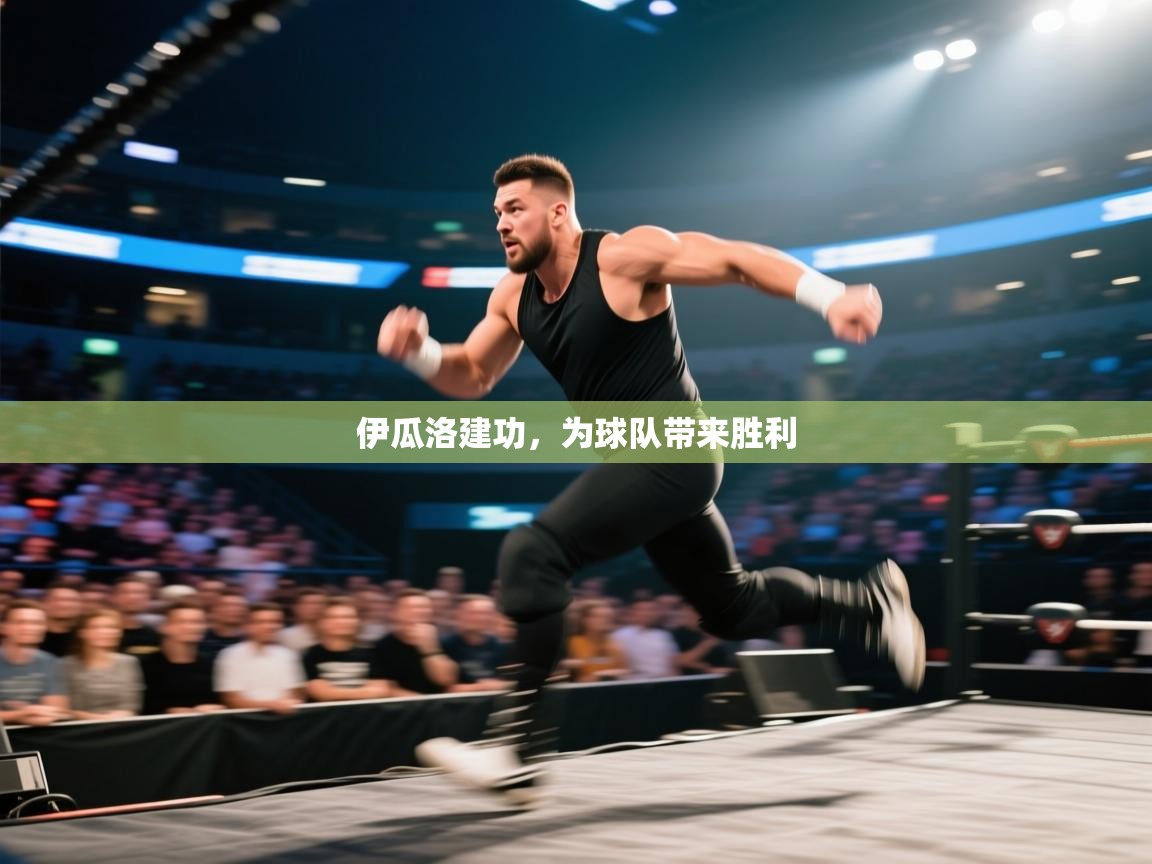 伊瓜洛建功，为球队带来胜利