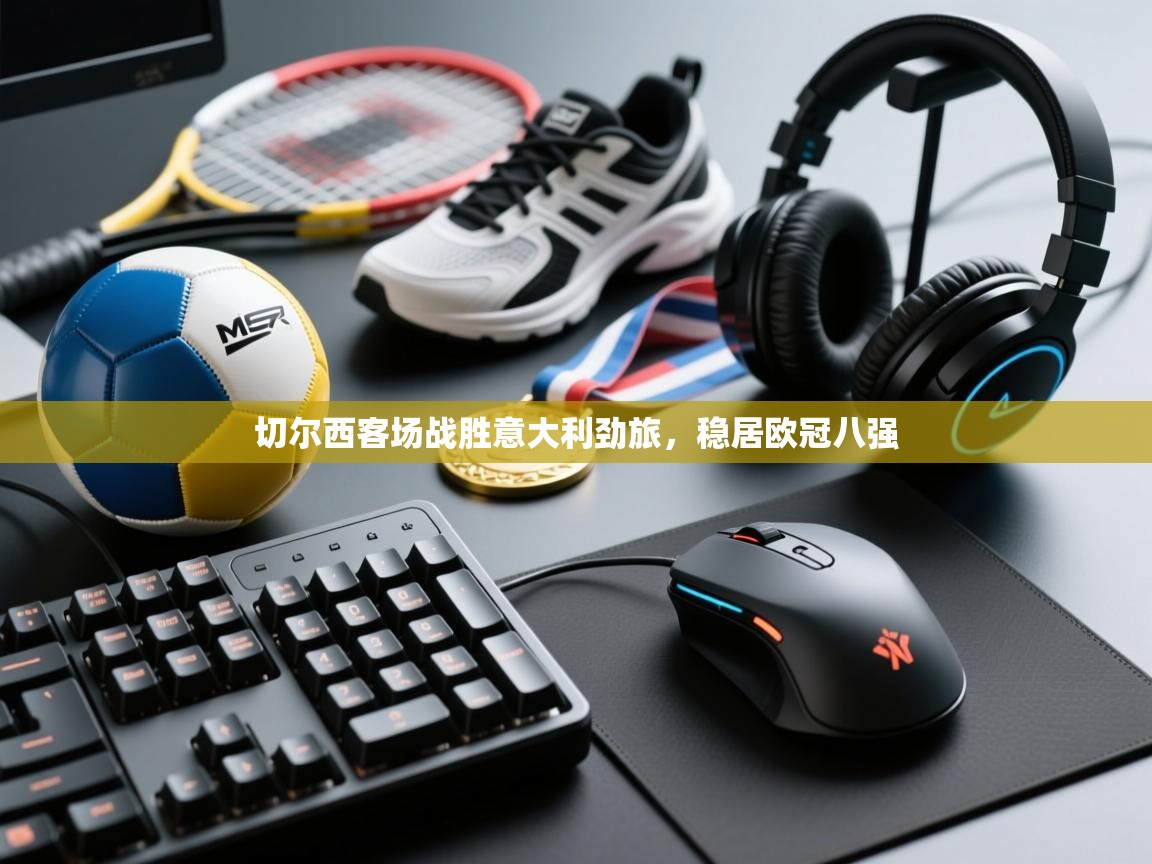 切尔西客场战胜意大利劲旅，稳居欧冠八强