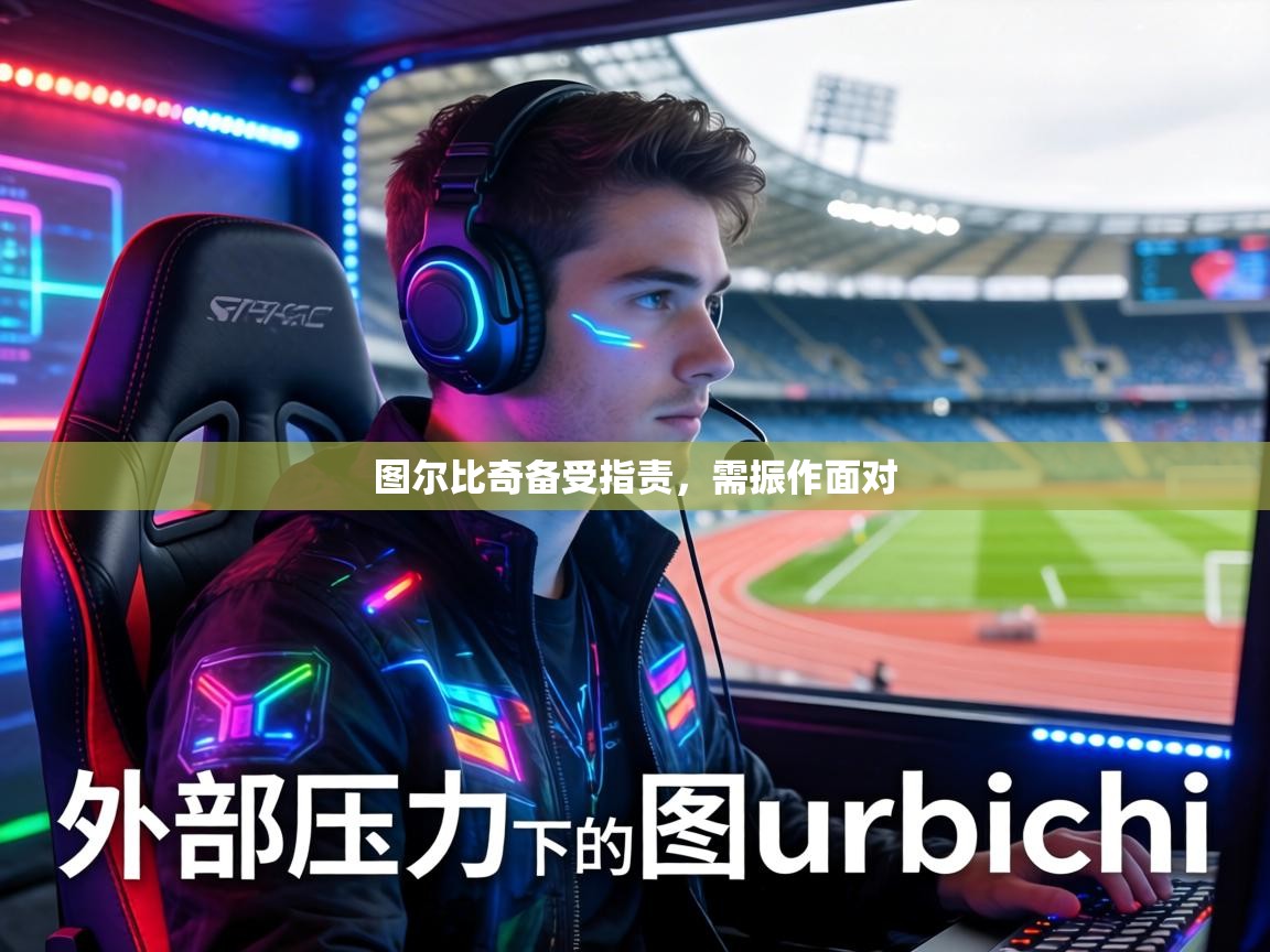 图尔比奇备受指责,需振作面对 第2张