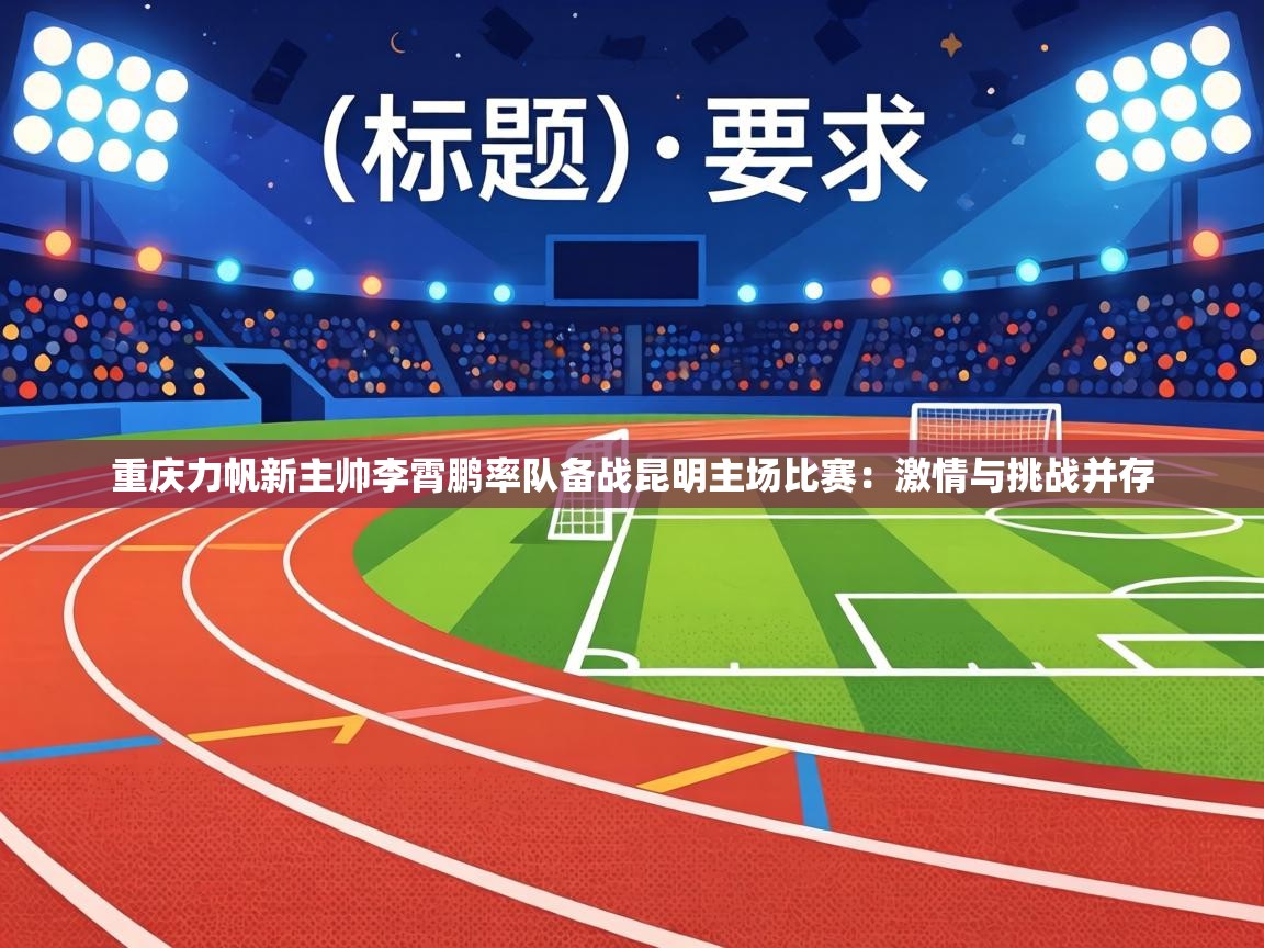 重庆力帆新主帅李霄鹏率队备战昆明主场比赛:激情与挑战并存 第1张